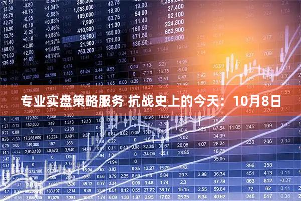 专业实盘策略服务 抗战史上的今天：10月8日